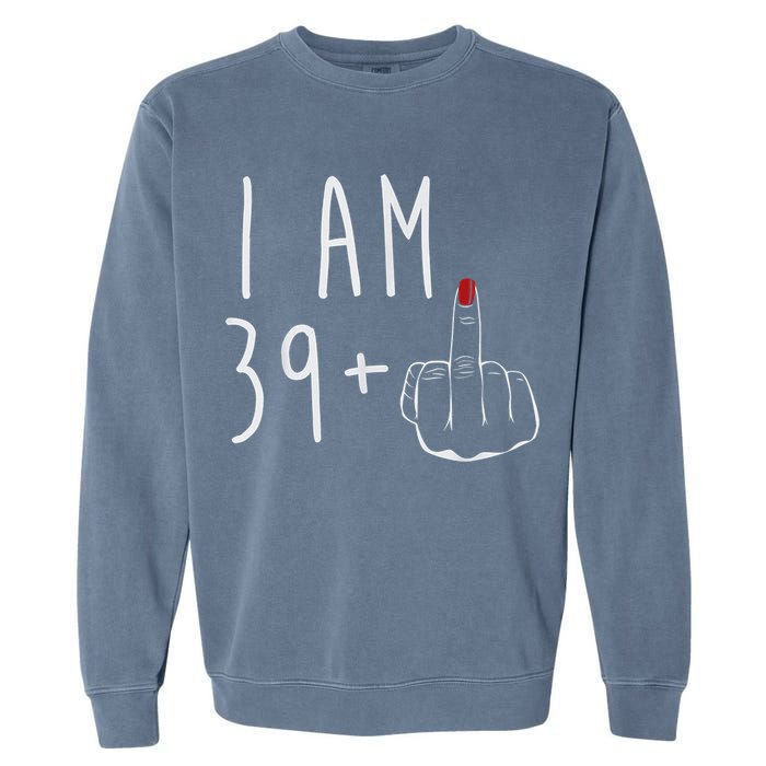 I Am 39 Plus 1 Middle Finger For A 40th Birthday For Wo Garment-Dyed Sweatshirt