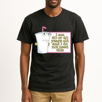 I Am 30 Or 40 Years Old And I Do Not Need This Tall T-Shirt