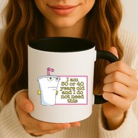 I Am 30 Or 40 Years Old And I Do Not Need This Mug