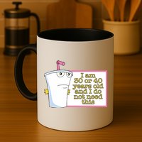 I Am 30 Or 40 Years Old And I Do Not Need This Mug