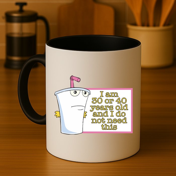 I Am 30 Or 40 Years Old And I Do Not Need This Mug