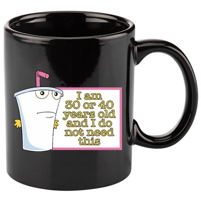 I Am 30 Or 40 Years Old And I Do Not Need This 11oz C Handle Ceramic Mug