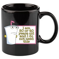 I Am 30 Or 40 Years Old And I Do Not Need This 11oz C Handle Ceramic Mug