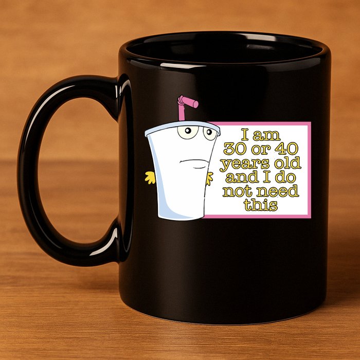 I Am 30 Or 40 Years Old And I Do Not Need This 11oz C Handle Ceramic Mug