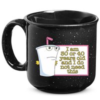 I Am 30 Or 40 Years Old And I Do Not Need This 15oz Campfire Ceramic Mug