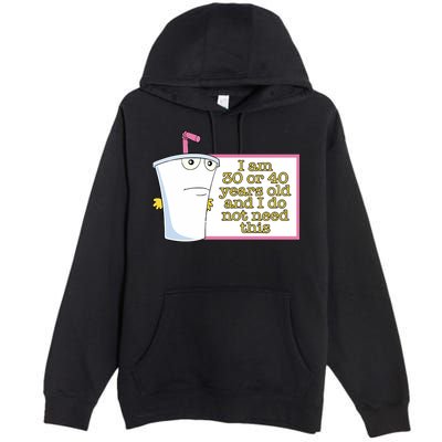 I Am 30 Or 40 Years Old And I Do Not Need This Premium Pullover Hoodie