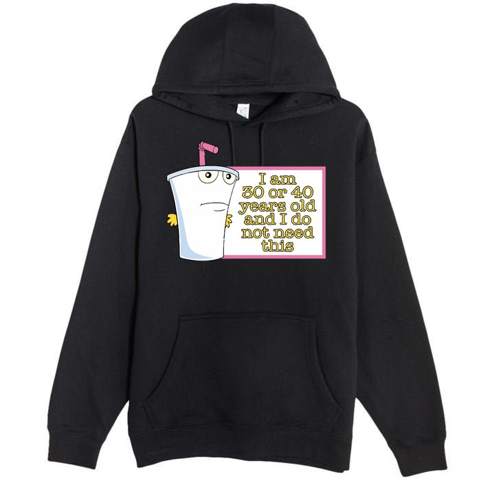 I Am 30 Or 40 Years Old And I Do Not Need This Premium Pullover Hoodie