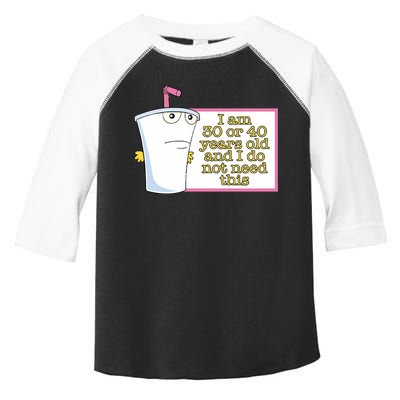 I Am 30 Or 40 Years Old And I Do Not Need This Toddler Fine Jersey T-Shirt