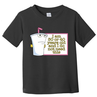 I Am 30 Or 40 Years Old And I Do Not Need This Toddler T-Shirt