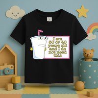 I Am 30 Or 40 Years Old And I Do Not Need This Toddler T-Shirt