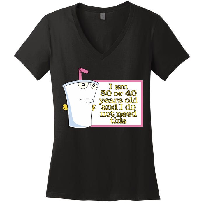 I Am 30 Or 40 Years Old And I Do Not Need This Women's V-Neck T-Shirt