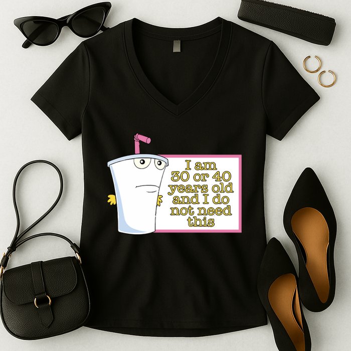 I Am 30 Or 40 Years Old And I Do Not Need This Women's V-Neck T-Shirt