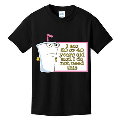 I Am 30 Or 40 Years Old And I Do Not Need This Kids T-Shirt