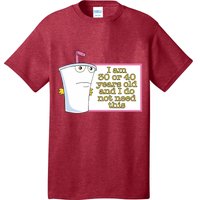 I Am 30 Or 40 Years Old And I Do Not Need This T-Shirt