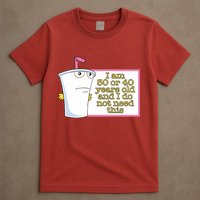 I Am 30 Or 40 Years Old And I Do Not Need This T-Shirt