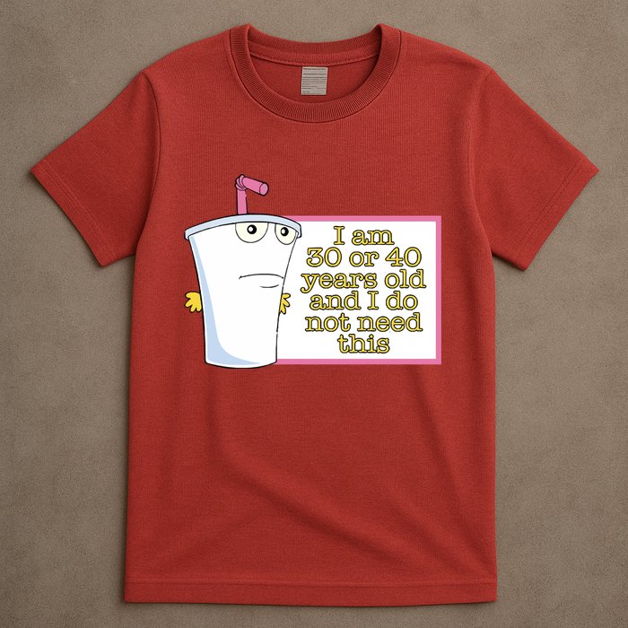 I Am 30 Or 40 Years Old And I Do Not Need This T-Shirt