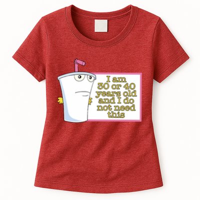 I Am 30 Or 40 Years Old And I Do Not Need This Womens T-Shirt