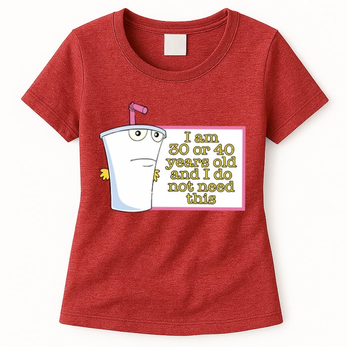 I Am 30 Or 40 Years Old And I Do Not Need This Womens T-Shirt