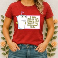 I Am 30 Or 40 Years Old And I Do Not Need This Womens T-Shirt