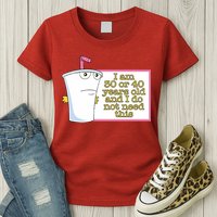 I Am 30 Or 40 Years Old And I Do Not Need This Womens T-Shirt