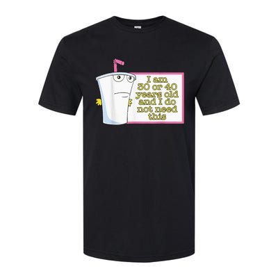 I Am 30 Or 40 Years Old And I Do Not Need This Softstyle® CVC T-Shirt