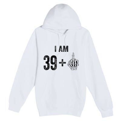 I Am 39 Plus 1 Middle Finger For A 40th Birthday For Premium Pullover Hoodie