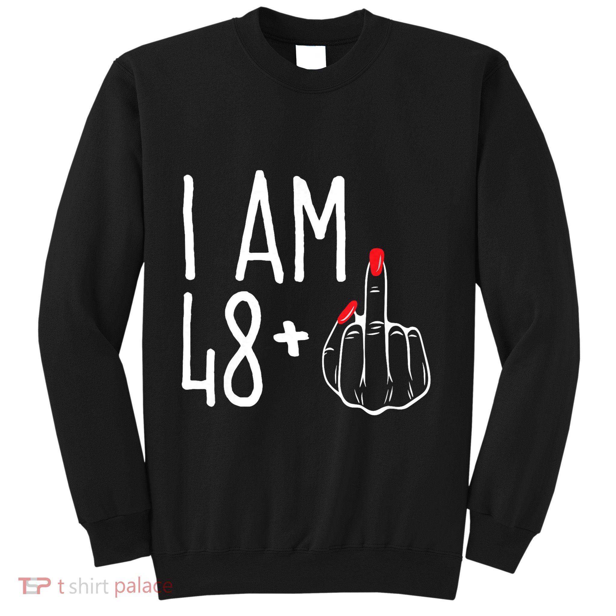 I Am 48 Plus 1 Middle Finger Funny 49th Sweatshirt