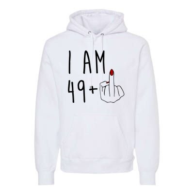 I Am 49 Plus Middle Finger Funny 50th Birthday Premium Hoodie