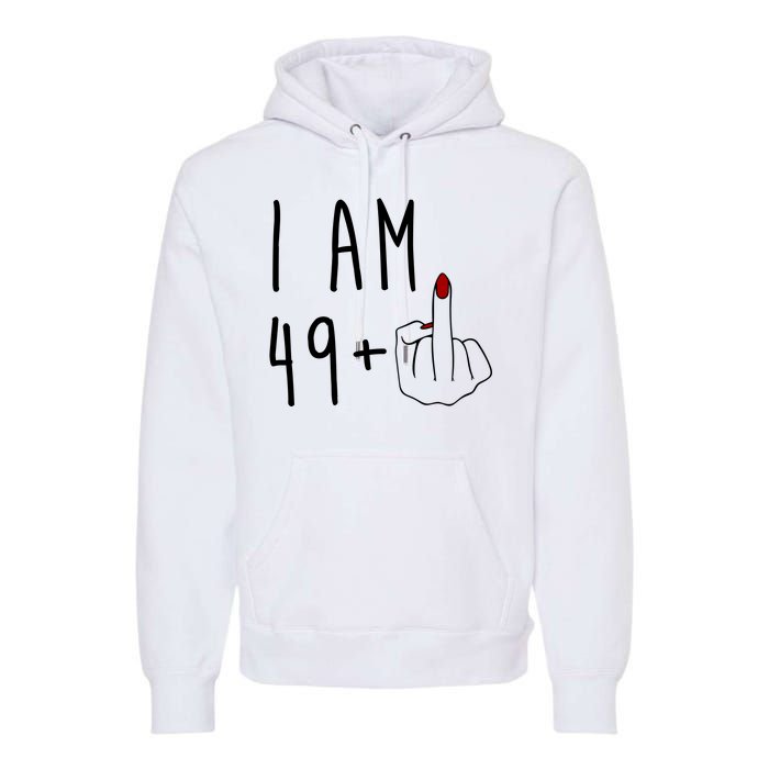 I Am 49 Plus Middle Finger Funny 50th Birthday Premium Hoodie