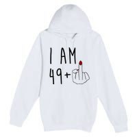 I Am 49 Plus Middle Finger Funny 50th Birthday Premium Pullover Hoodie