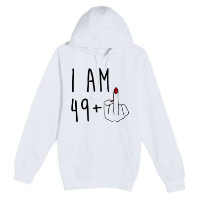 I Am 49 Plus Middle Finger Funny 50th Birthday Premium Pullover Hoodie