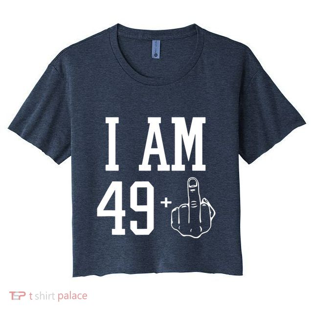 I Am 49 Plus Middle Finger Sarcastic 50th Birthday Crop Top