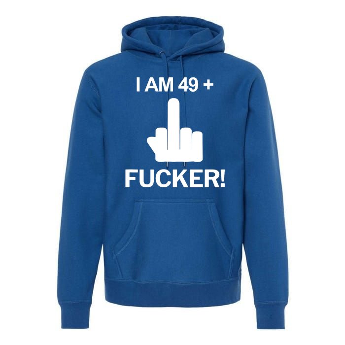 I Am 49 Plus Middle Finger Funny 50th Birthday Premium Hoodie