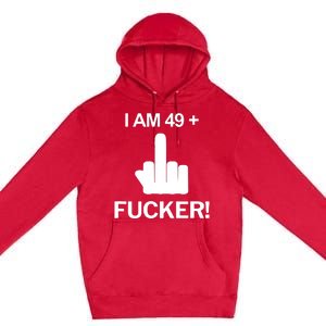 I Am 49 Plus Middle Finger Funny 50th Birthday Premium Pullover Hoodie