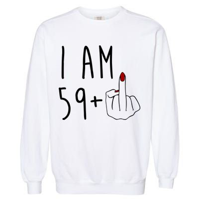 I Am 59 Plus Middle Finger Funny 60th Birthday Garment-Dyed Sweatshirt