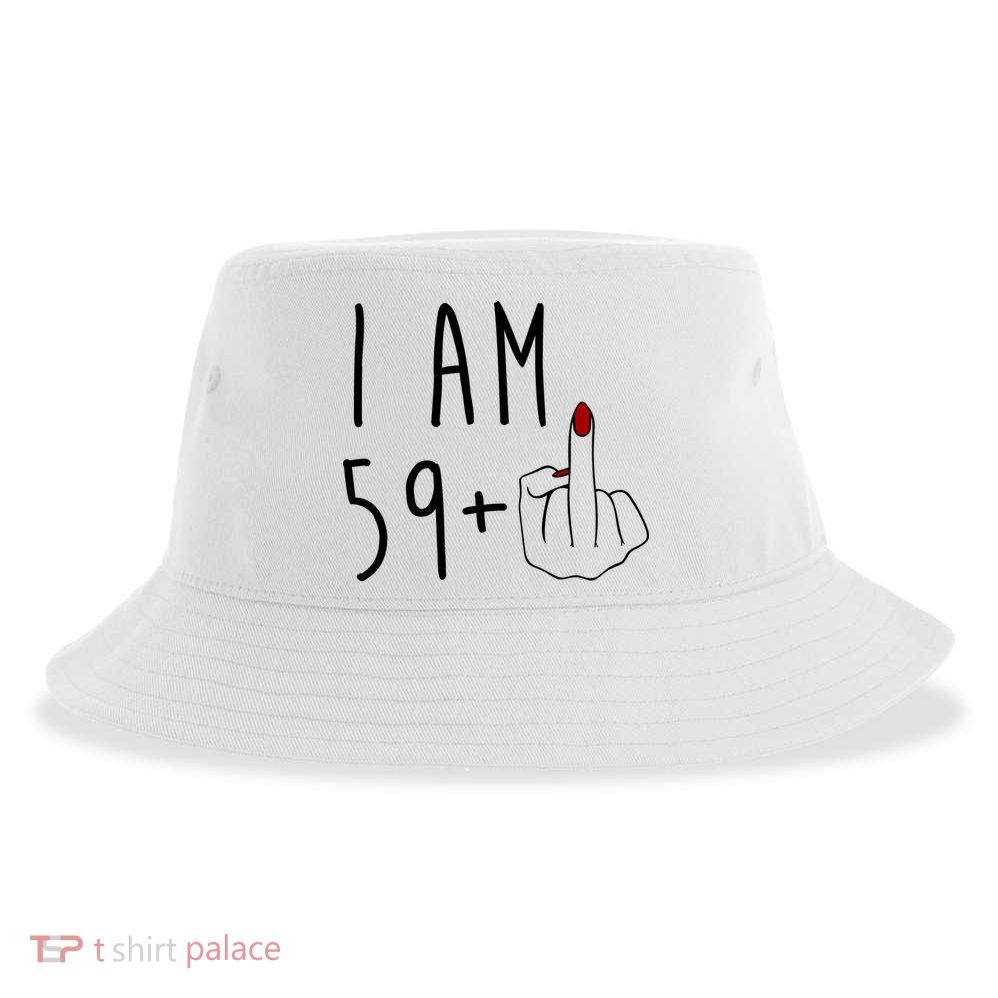 I Am 59 Plus Middle Finger Funny 60th Birthday Sustainable Bucket Hat