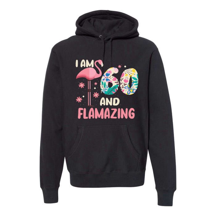 I Am 60 And Flamazing Bithday Flamingo 60th Bday Celebration Premium Hoodie