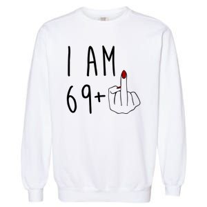 I Am 69 Plus Middle Finger Funny 70th Birthday Garment-Dyed Sweatshirt