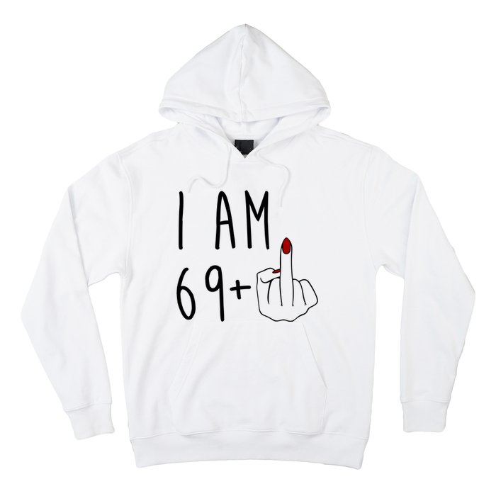 I Am 69 Plus Middle Finger Funny 70th Birthday Hoodie