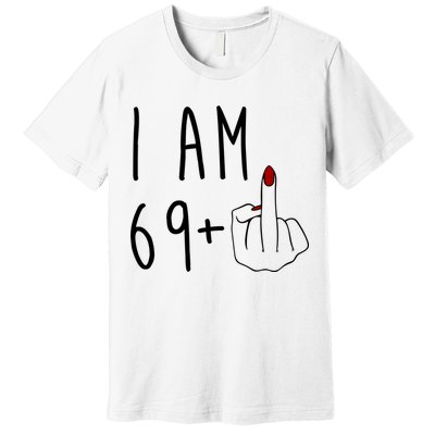 I Am 69 Plus Middle Finger Funny 70th Birthday Premium T-Shirt