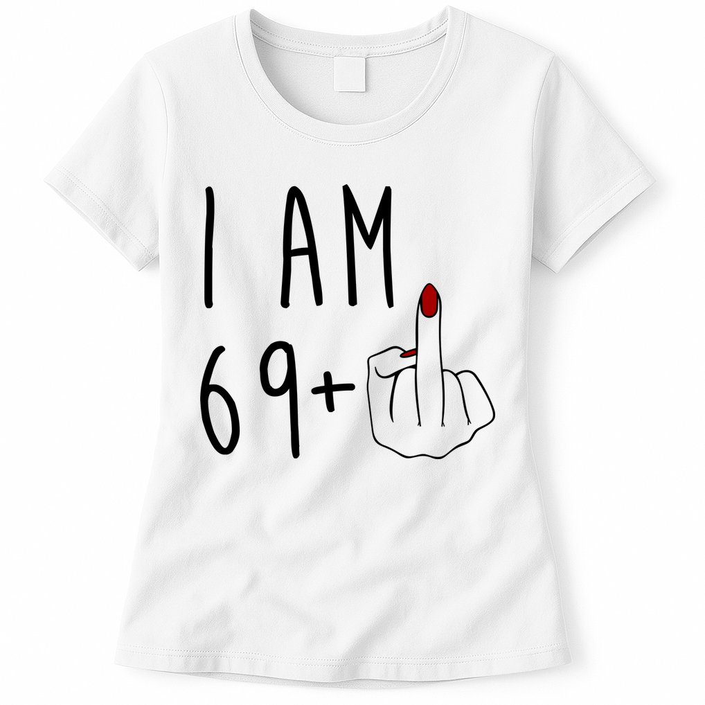 I Am 69 Plus Middle Finger Funny 70th Birthday Womens T-Shirt