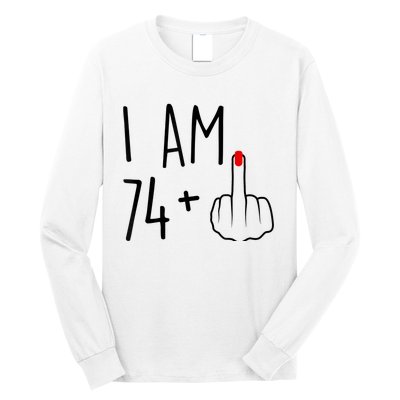 I Am 74 Plus 1 Middle Finger For A 75th Birthday For Wo Long Sleeve Shirt