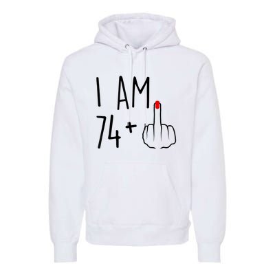 I Am 74 Plus 1 Middle Finger For A 75th Birthday For Wo Premium Hoodie