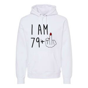 I Am 79 Plus Middle Finger Funny 80th Birthday Premium Hoodie