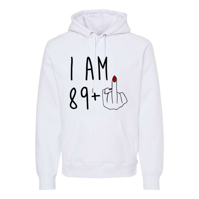 I Am 89 Plus Middle Finger Funny 90th Birthday Premium Hoodie