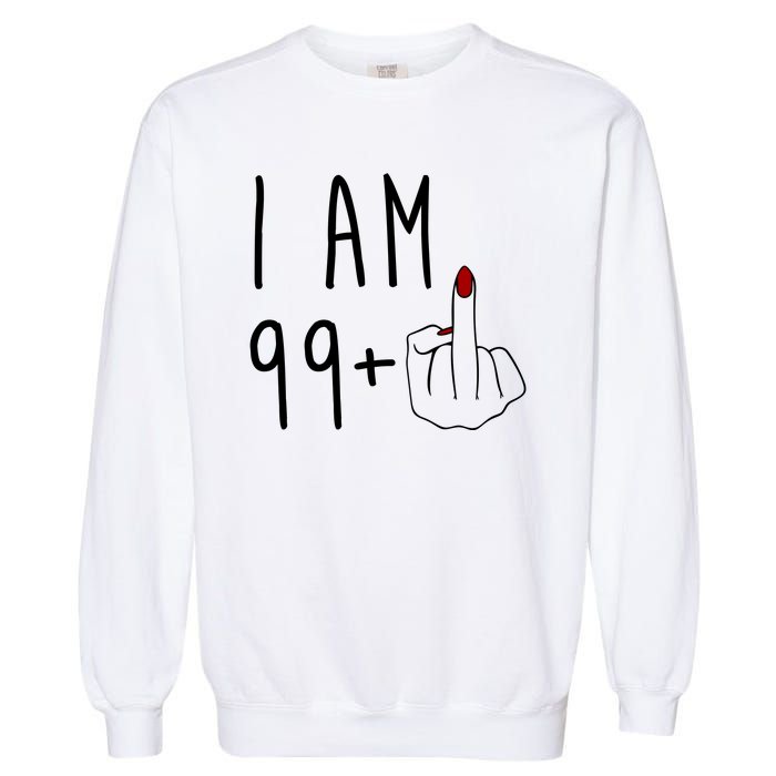 I Am 99 Plus Middle Finger Funny 100th Birthday Garment-Dyed Sweatshirt