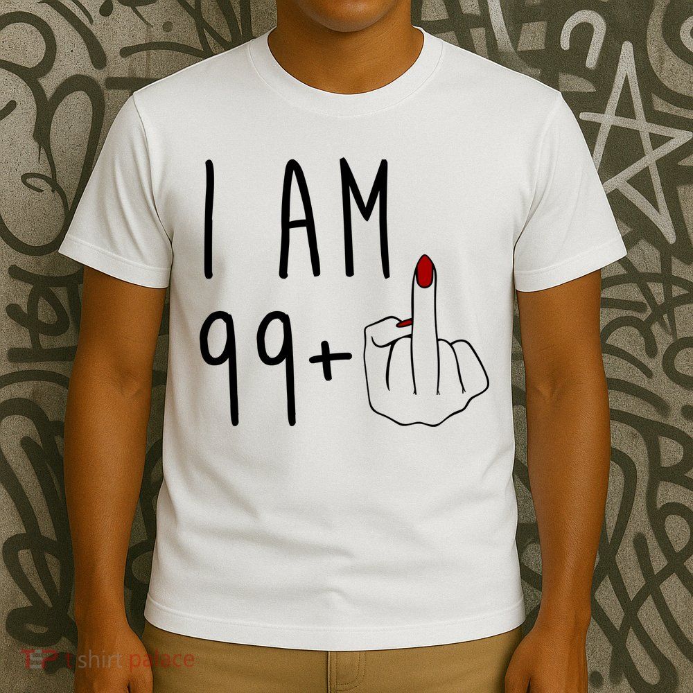 I Am 99 Plus Middle Finger Funny 100th Birthday T-Shirt