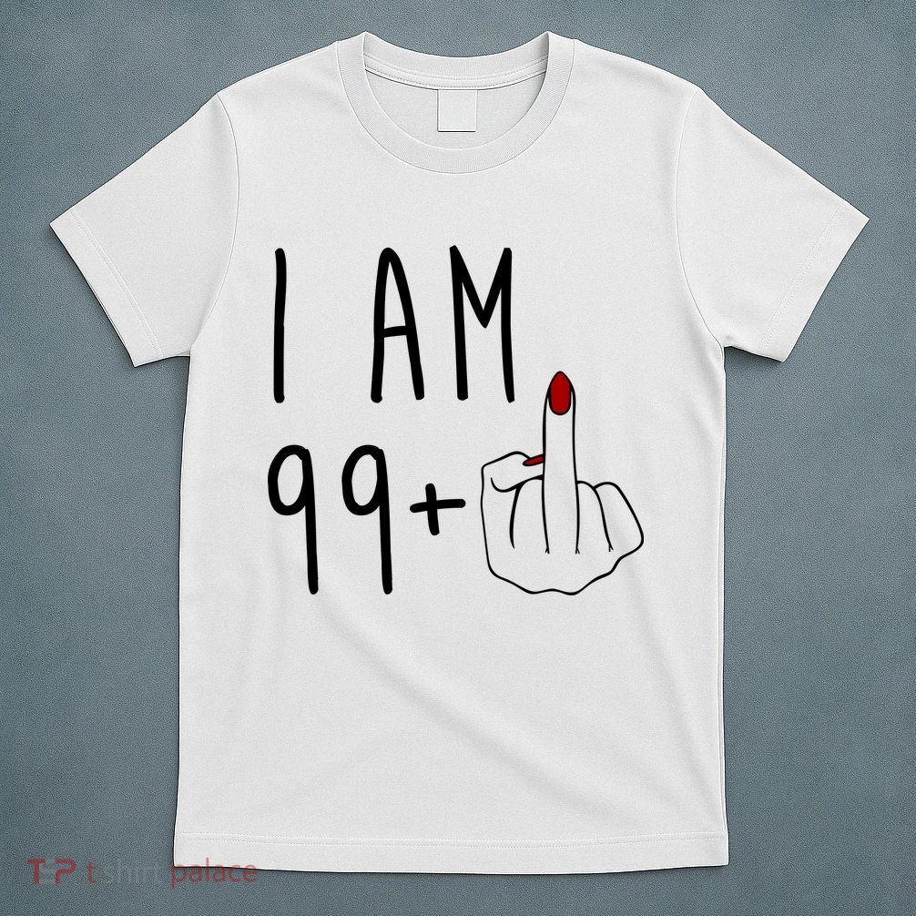 I Am 99 Plus Middle Finger Funny 100th Birthday T-Shirt