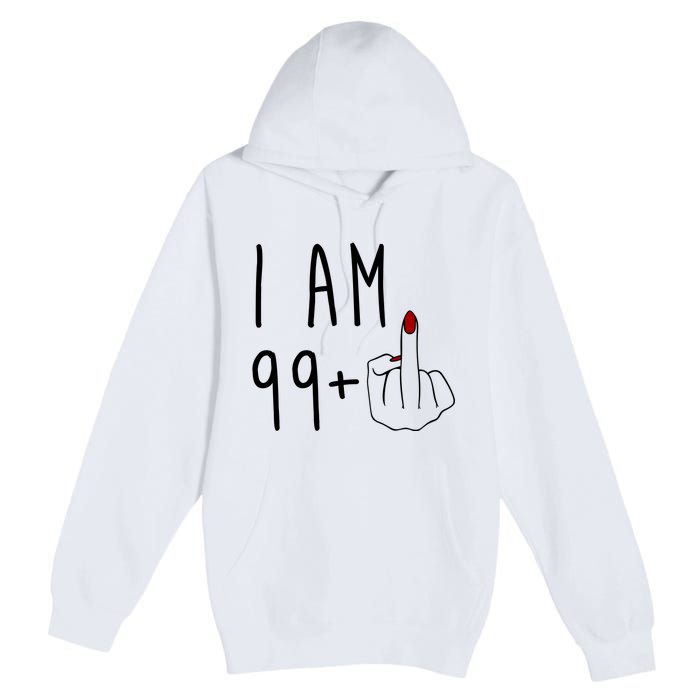 I Am 99 Plus Middle Finger Funny 100th Birthday Premium Pullover Hoodie