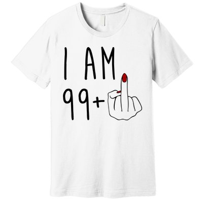 I Am 99 Plus Middle Finger Funny 100th Birthday Premium T-Shirt